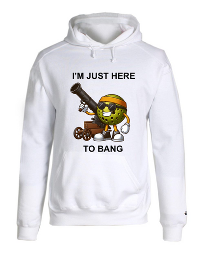 I'm Just Here to Bang Pickleball Hoodie